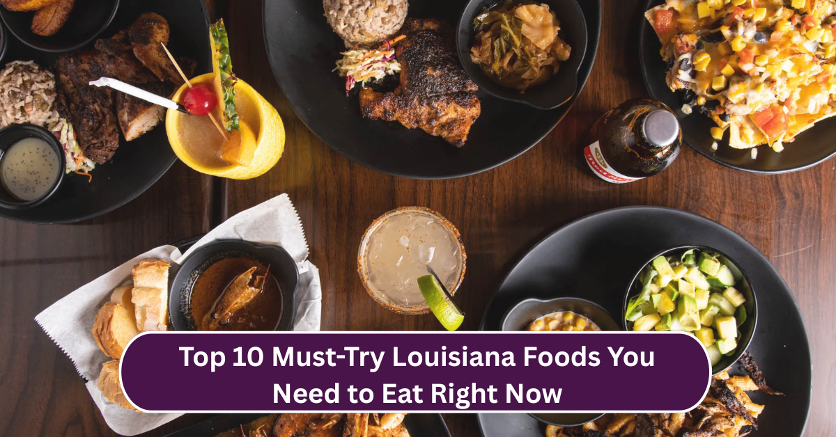Top 10 Must-Try Louisiana Foods You Need to Eat Right Now