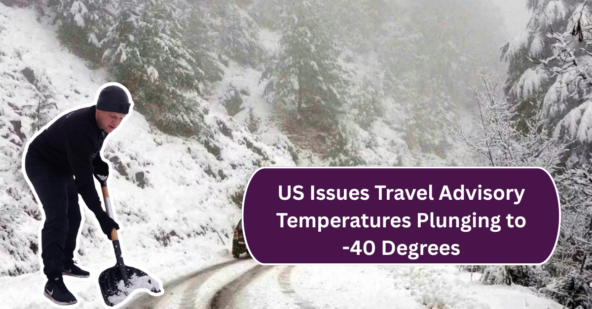 US Issues Travel Advisory for Chilling Destination with Temperatures Plunging to -40 Degrees